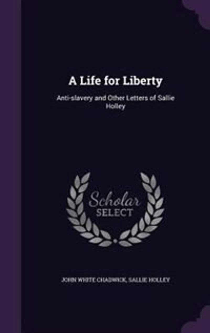 A Life for Liberty: Anti-slavery and Other Letters of Sallie Holley