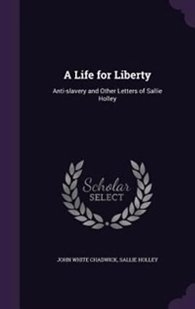 A Life for Liberty: Anti-slavery and Other Letters of Sallie Holley