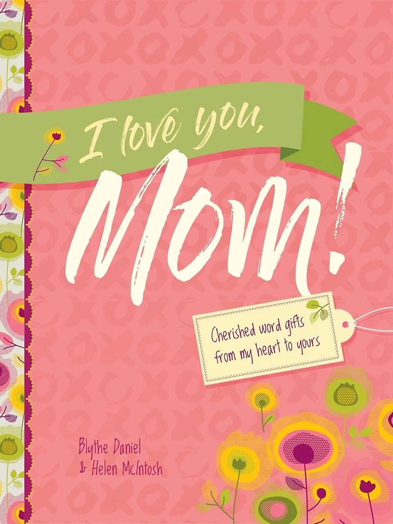 I Love You, Mom!: Cherished Word Gifts From My Heart To Yours