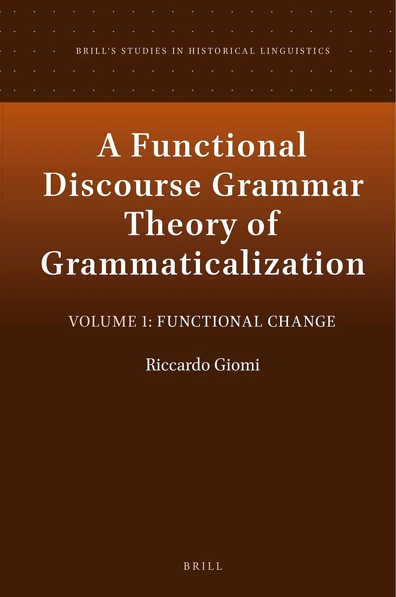 A Functional Discourse Grammar Theory of Grammaticalization: Volume 1: Functional Change