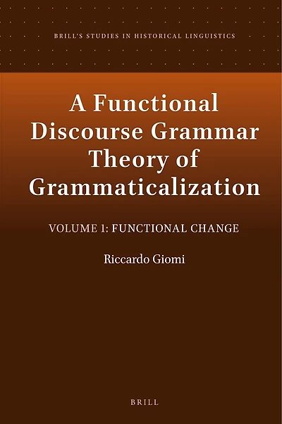 A Functional Discourse Grammar Theory of Grammaticalization: Volume 1: Functional Change