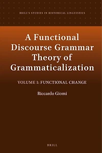 A Functional Discourse Grammar Theory of Grammaticalization: Volume 1: Functional Change
