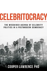 Celebritocracy: The Misguided Agenda Of Celebrity Politics In A Postmodern Democracy