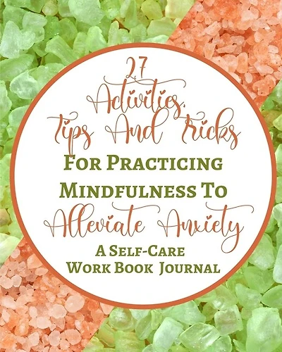 27 Activities, Tips And Tricks For Practicing Mindfulness To Alleviate Anxiety - A Self-Care Work Book Journal: Green Peach Pastel Rock Abstract Contemporary Modern Cover