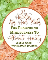 27 Activities, Tips And Tricks For Practicing Mindfulness To Alleviate Anxiety - A Self-Care Work Book Journal: Green Peach Pastel Rock Abstract Contemporary Modern Cover