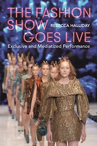 The Fashion Show Goes Live: Exclusive And Mediatized Performance