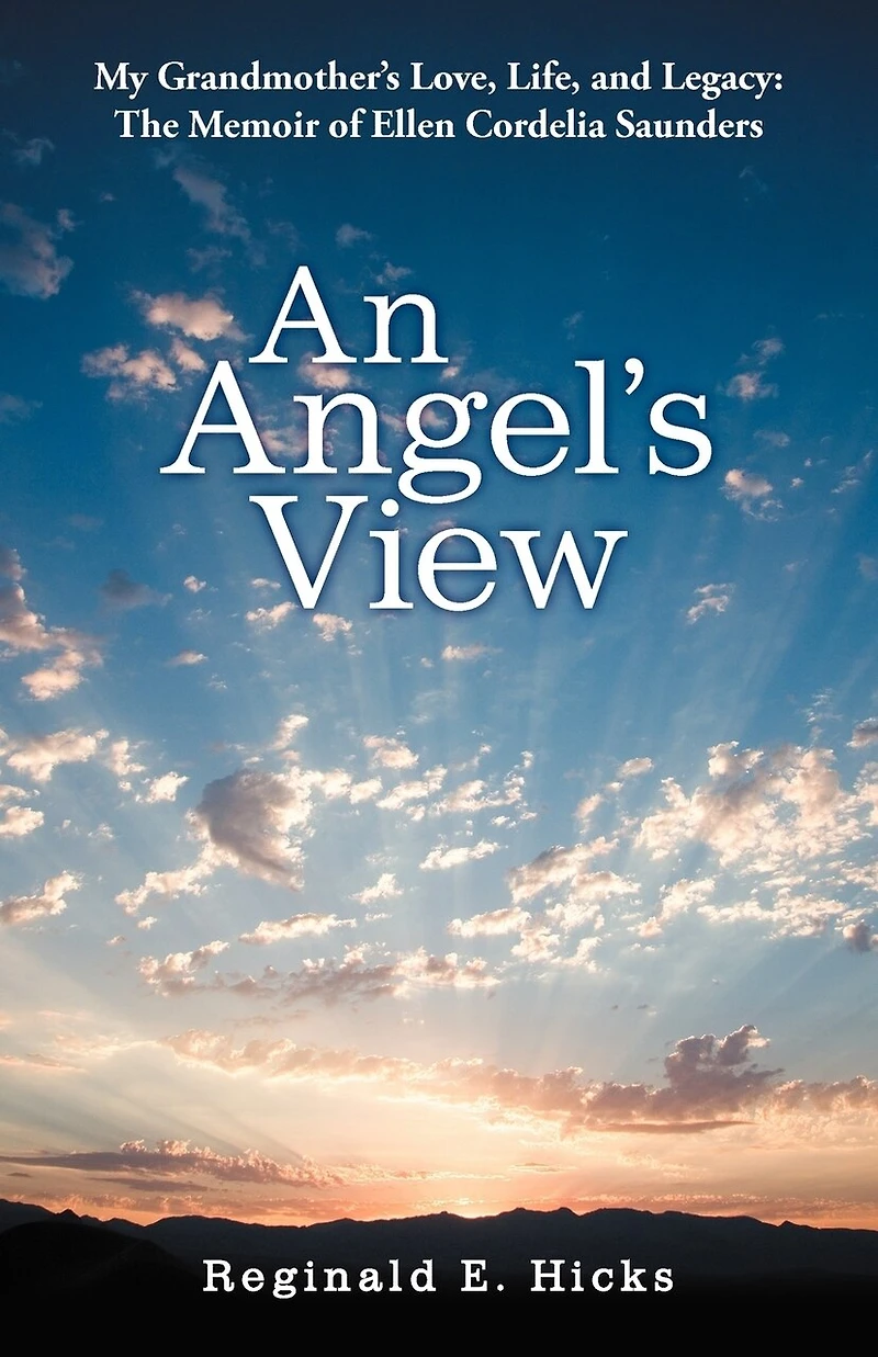 An Angel's View: My Grandmother's Love, Life, And Legacy: The Memoir Of Ellen Cordelia Saunders