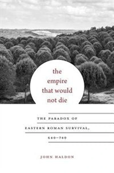 Empire That Would Not Die: The Paradox of Eastern Roman Survival, 640-740