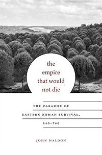 Empire That Would Not Die: The Paradox of Eastern Roman Survival, 640-740