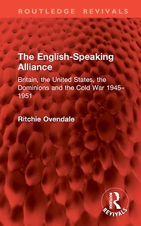 the English-Speaking Alliance: Britain, United States, Dominions and Cold War 1945-1951