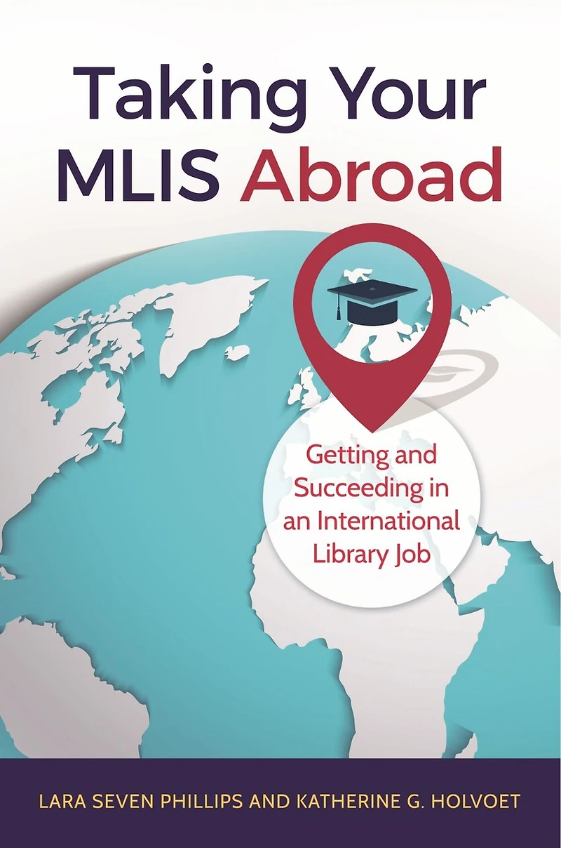Taking Your MLIS Abroad: Getting and Succeeding an International Library Job