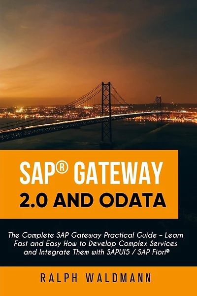 SAP Gateway 2.0 and OData: The Complete SAP Gateway Practical Guide - Learn Fast and Easy How to Develop Complex Services and Integrate Them with SAPUI5 / SAP Fiori