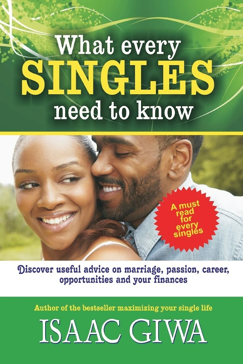 What Every Singles Needs To Know: Discover Useful Advice On Marriage, Passion, Career, Opportunities And Your Finances