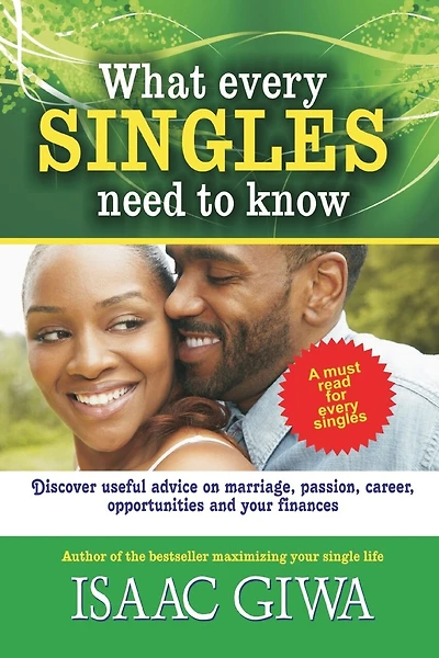 What Every Singles Needs To Know: Discover Useful Advice On Marriage, Passion, Career, Opportunities And Your Finances