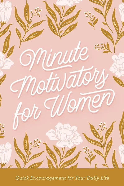 Minute Motivators for Women: Quick Encouragement Your Daily Life