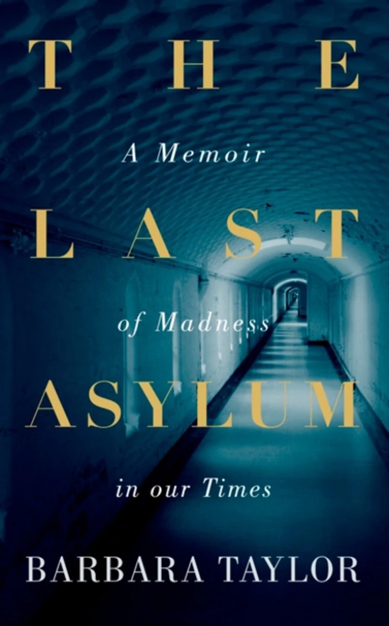 The Last Asylum: A Memoir Of Madness Our Times