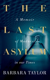 The Last Asylum: A Memoir Of Madness Our Times