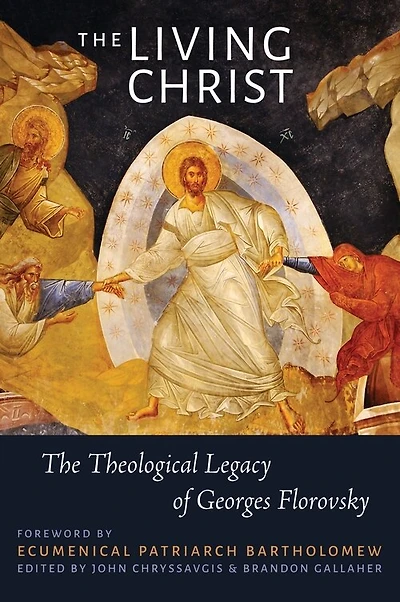 The Living Christ: The Theological Legacy Of Georges Florovsky
