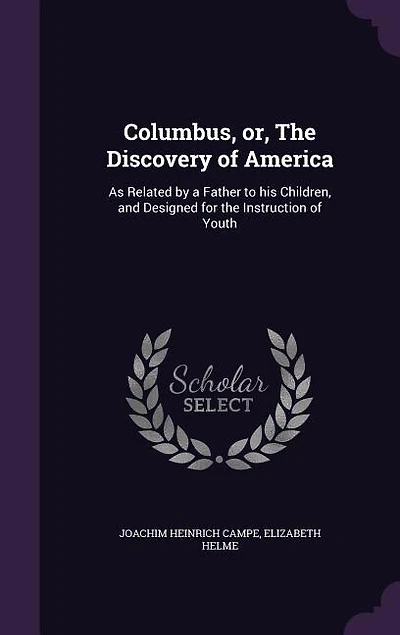 Columbus, or, The Discovery of America: As Related by a Father to his Children, and Designed for the Instruction of Youth