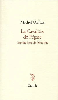 La cavalière de Pégase: dernière leçon de Démocrite