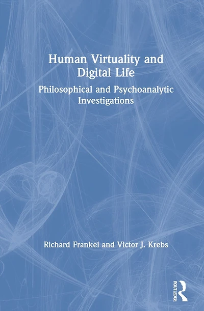 Human Virtuality and Digital Life: Philosophical Psychoanalytic Investigations