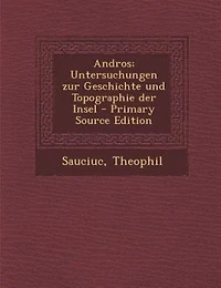 Andros; Untersuchungen zur Geschichte und Topographie der Insel - Primary Source Edition