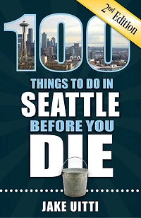 100 Things to Do Seattle Before You Die, 2nd Edition