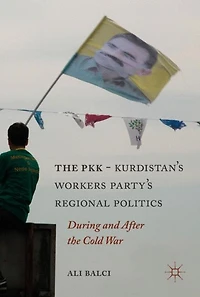 the PKK-Kurdistan Workers' Party's Regional Politics: During and After Cold War