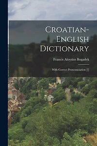 Croatian-english Dictionary: With Correct Pronounciation
