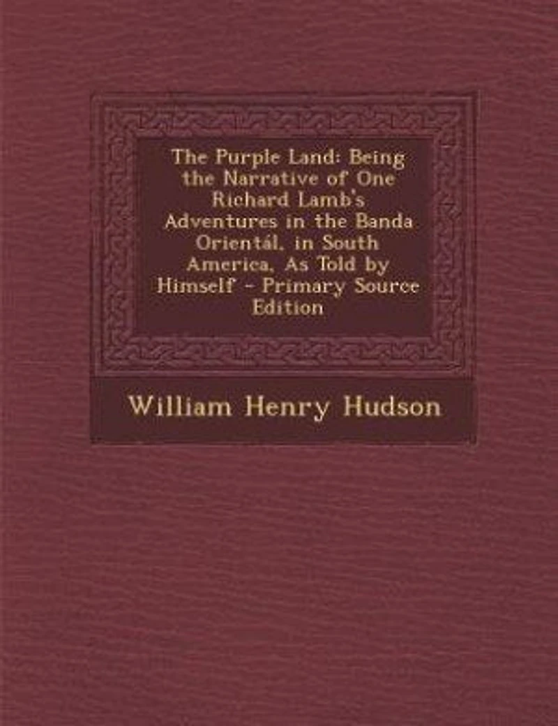 The Purple Land: Being the Narrative of One Richard Lamb's Adventures in the Banda Orientál, in South America, As To