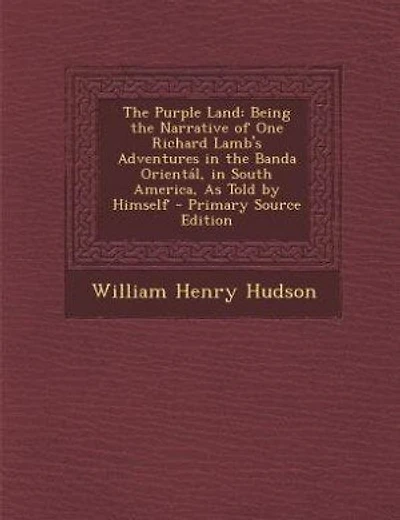 The Purple Land: Being the Narrative of One Richard Lamb's Adventures in the Banda Orientál, in South America, As To
