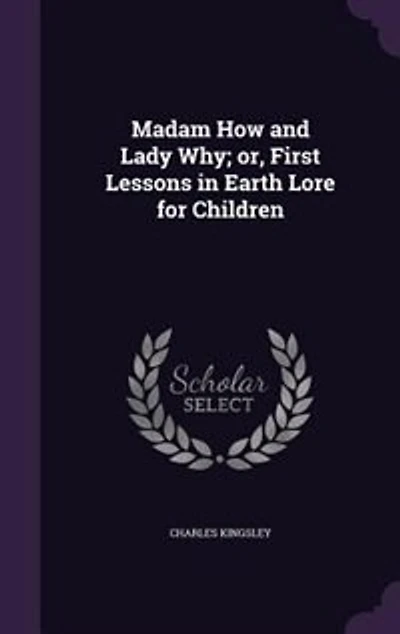 Madam How and Lady Why; or, First Lessons in Earth Lore for Children