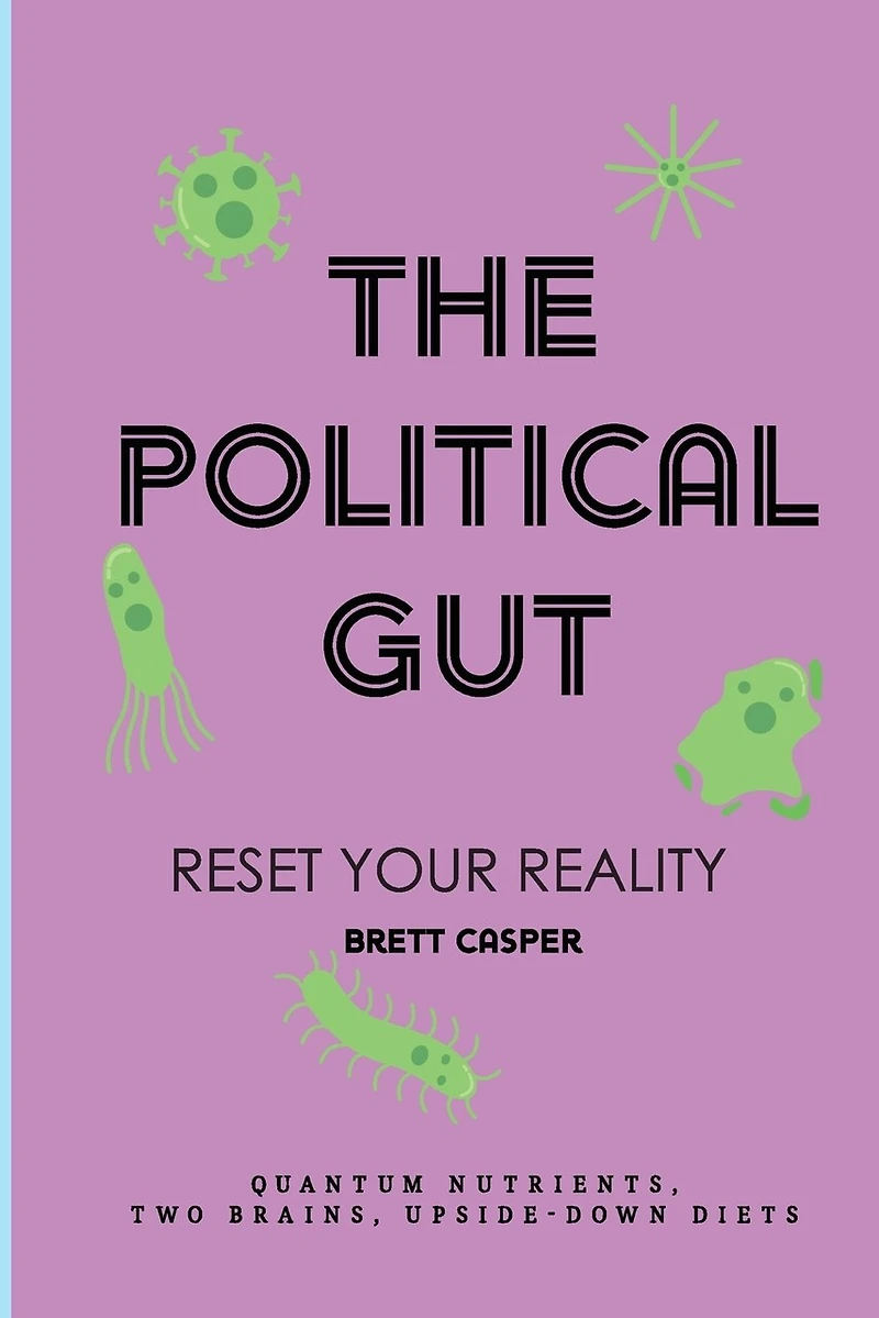 The Political Gut: Quantum Nutrients, Two Brains, Upside-Down Diets