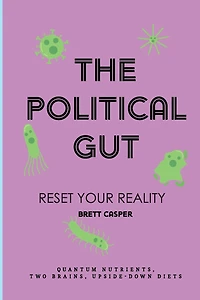 The Political Gut: Quantum Nutrients, Two Brains, Upside-Down Diets