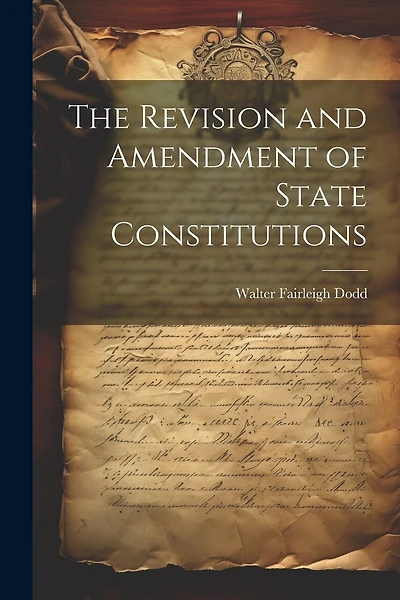 The Revision and Amendment of State Constitutions