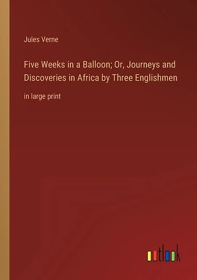 Five Weeks in a Balloon; Or, Journeys and Discoveries in Africa by Three Englishmen: in large print