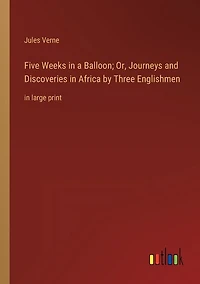 Five Weeks in a Balloon; Or, Journeys and Discoveries in Africa by Three Englishmen: in large print