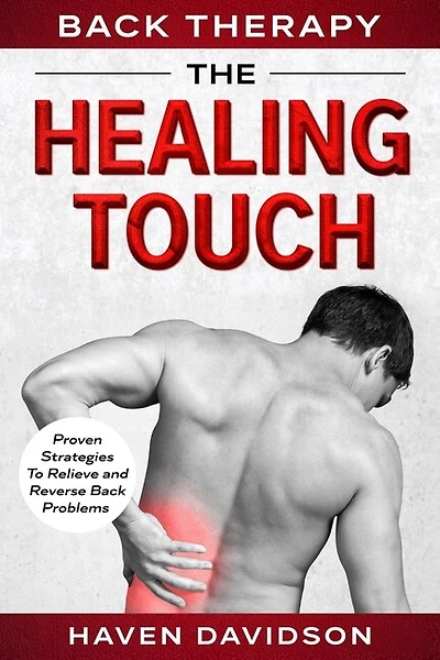 Back Therapy: The Healing Touch - Proven Strategies To Relieve And Reverse Back Problems