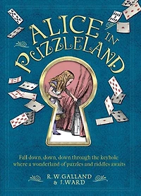 Alice In Puzzleland: Fall Down, Down, Down Through The Keyhole Where A Wonderland Of Puzzles And Riddles Awaits