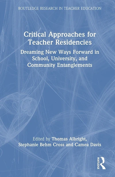 Critical Approaches for Teacher Residencies: Dreaming New Ways Forward School, University, and Community Entanglement: Entanglements