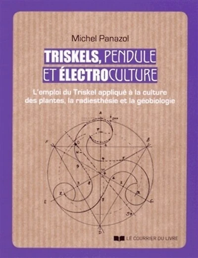Triskels, pendule et électroculture: l'emploi du triskel appliqué à la culture des plantes, la radiesthésie et la géobiologie
