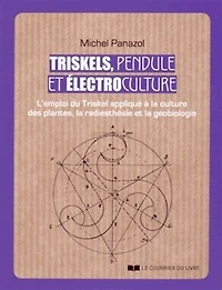 Triskels, pendule et électroculture: l'emploi du triskel appliqué à la culture des plantes, la radiesthésie et la géobiologie