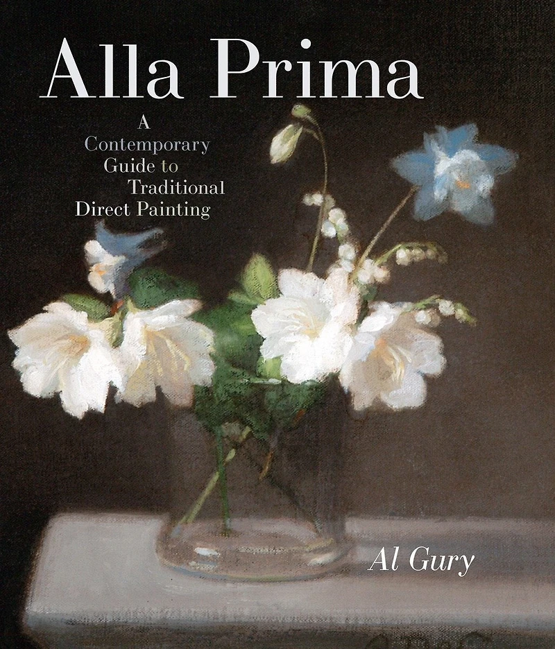 Alla Prima: A Contemporary Guide To Traditional Direct Painting