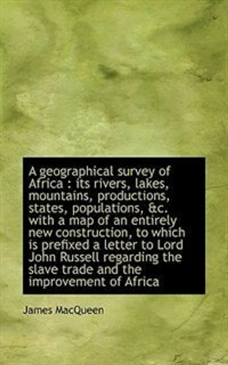 A Geographical Survey of Africa: Its Rivers, Lakes, Mountains, Productions, States, Populations, &c