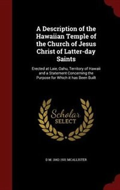 a Description of the Hawaiian Temple Church Jesus Christ Latter-day Saints: Erected at Laie, Oahu, Territory Hawaii and Statement Concerning Purpose for Which it has