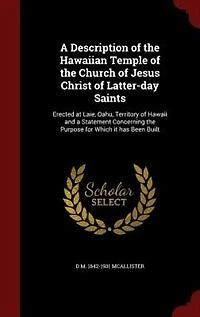 a Description of the Hawaiian Temple Church Jesus Christ Latter-day Saints: Erected at Laie, Oahu, Territory Hawaii and Statement Concerning Purpose for Which it has