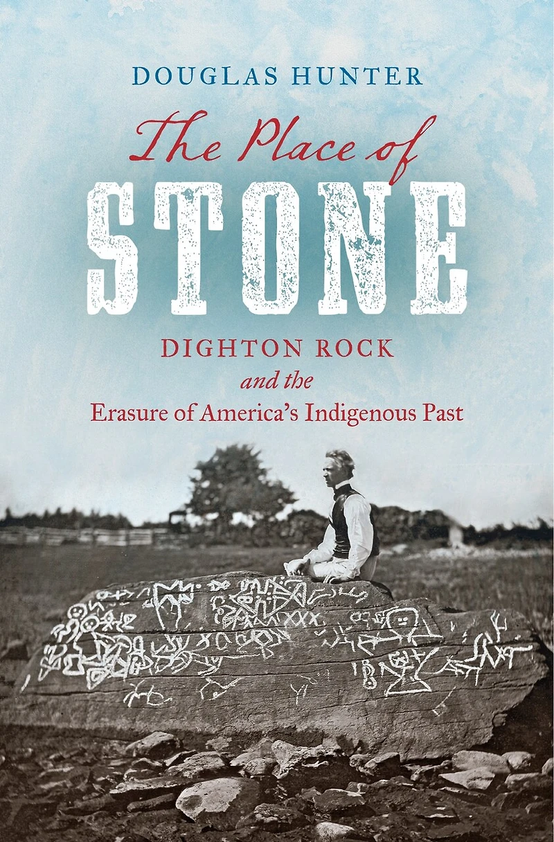 the Place of Stone: Dighton Rock and Erasure America's Indigenous Past