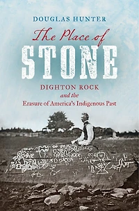 the Place of Stone: Dighton Rock and Erasure America's Indigenous Past