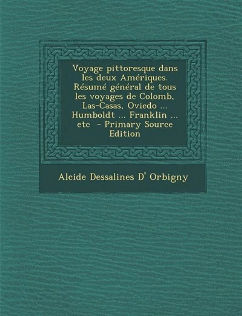 Voyage pittoresque dans les deux Amériques. Résumé général de tous voyages Colomb, Las-Casas, Oviedo ... Humboldt Franklin etc