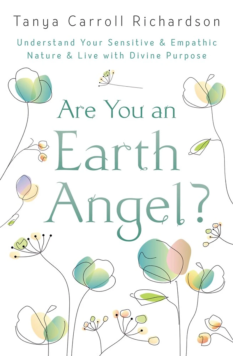 Are You An Earth Angel?: Understand Your Sensitive & Empathic Nature Live With Divine Purpose